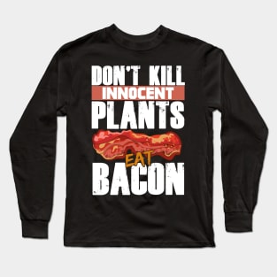 Don't Kill Innocent Plants Eat Bacon Funny Bacon Lovers Long Sleeve T-Shirt